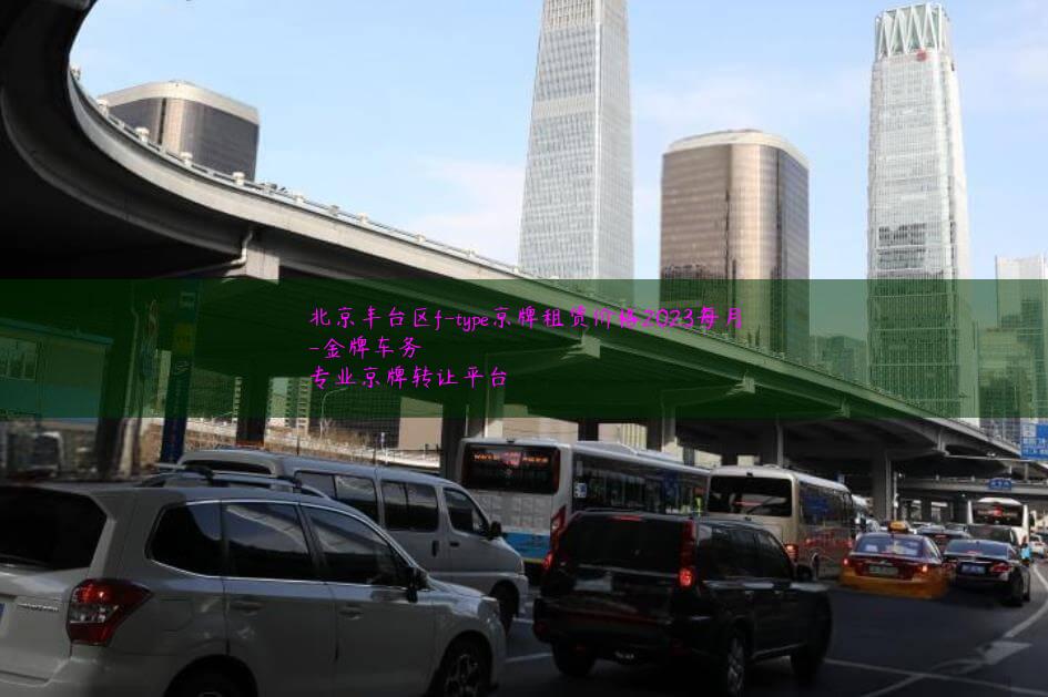 北京丰台区f-type京牌租赁价格2023每月