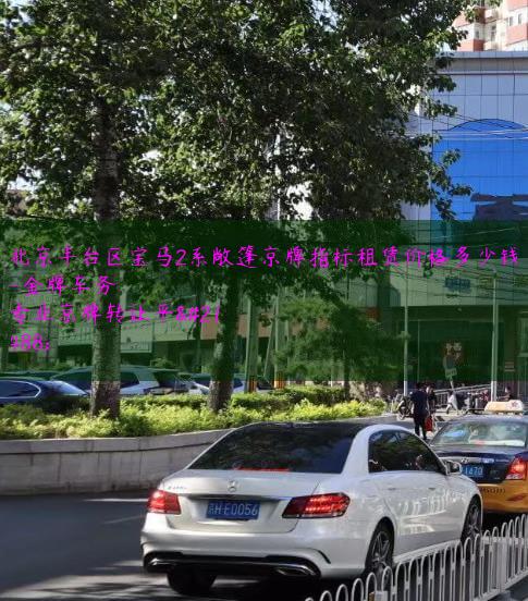 北京丰台区宝马2系敞篷京牌指标租赁价格多少钱