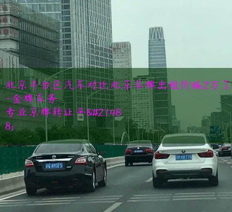 北京丰台区汽车对比北京车牌出租价格2万了