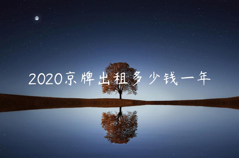 2020京牌出租多少钱一年-新能源指标出租3年多少钱