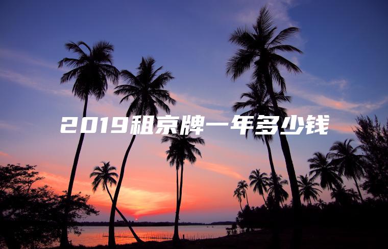 2019租京牌一年多少钱