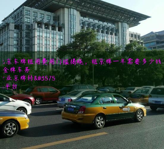 北京车牌租用费用门槛揭晓，租京牌一年需要多少钱？
