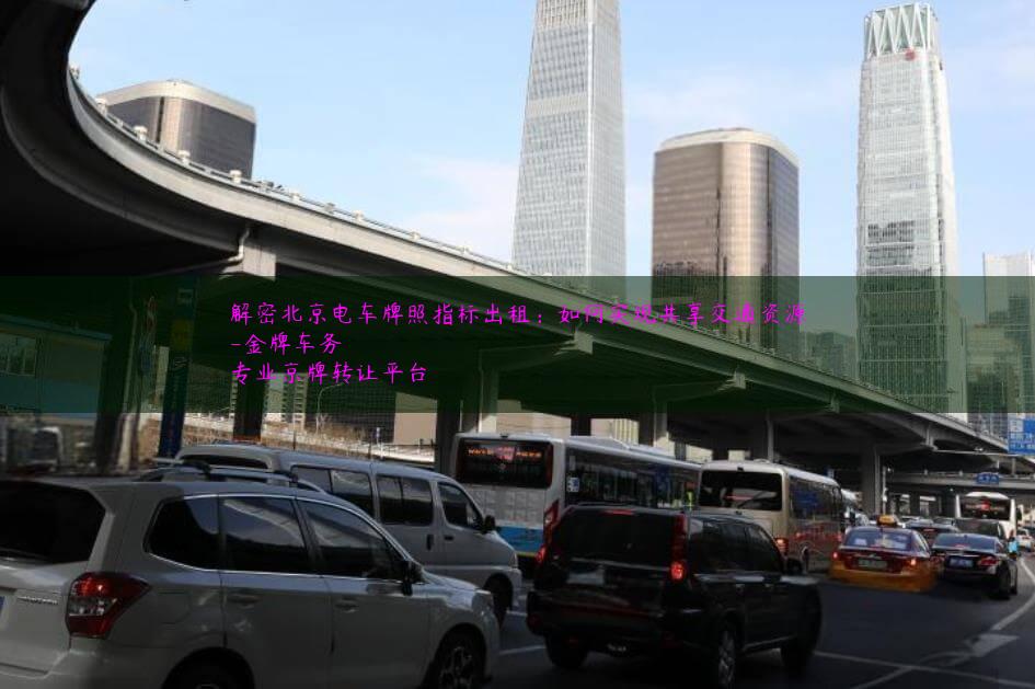 解密北京电车牌照指标出租：如何实现共享交通资源