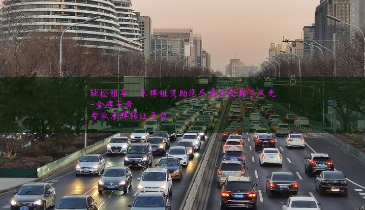 轻松租车，京牌租赁助您尽情享受都市风光