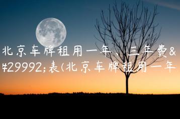 北京车牌租用一年、三年费用表(北京车牌租用一年)