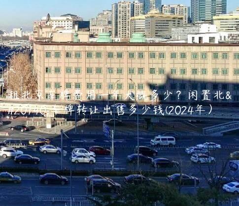 租北京车牌费用一年大概多少？闲置北京车牌转让出售多少钱(2024年）