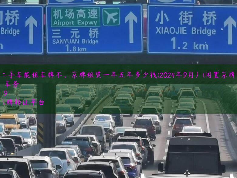 北京二手车能租车牌不、京牌租赁一年五年多少钱(2024年9月）(闲置京牌租赁)