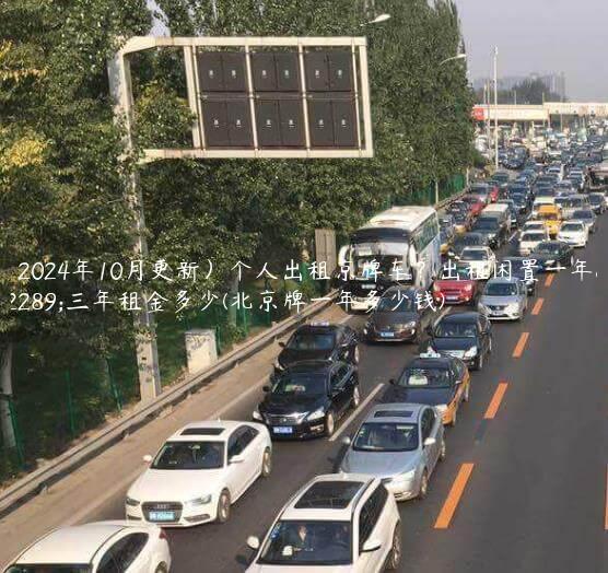 （2024年10月更新）个人出租京牌车？出租闲置一年、三年租金多少(北京牌一年多少钱)