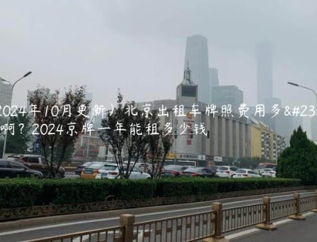 （2024年10月更新）北京出租车牌照费用多少钱啊？2024京牌一年能租多少钱