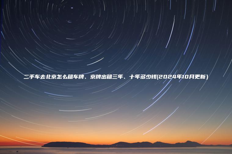 二手车去北京怎么租车牌、京牌出租三年、十年多少钱(2024年10月更新）